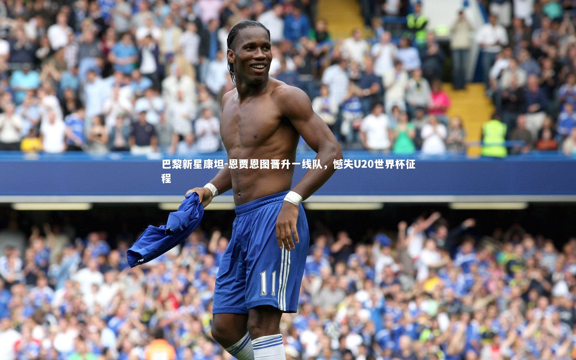 九游体育官方入口-巴黎新星康坦-恩贾恩图晋升一线队，憾失U20世界杯征程