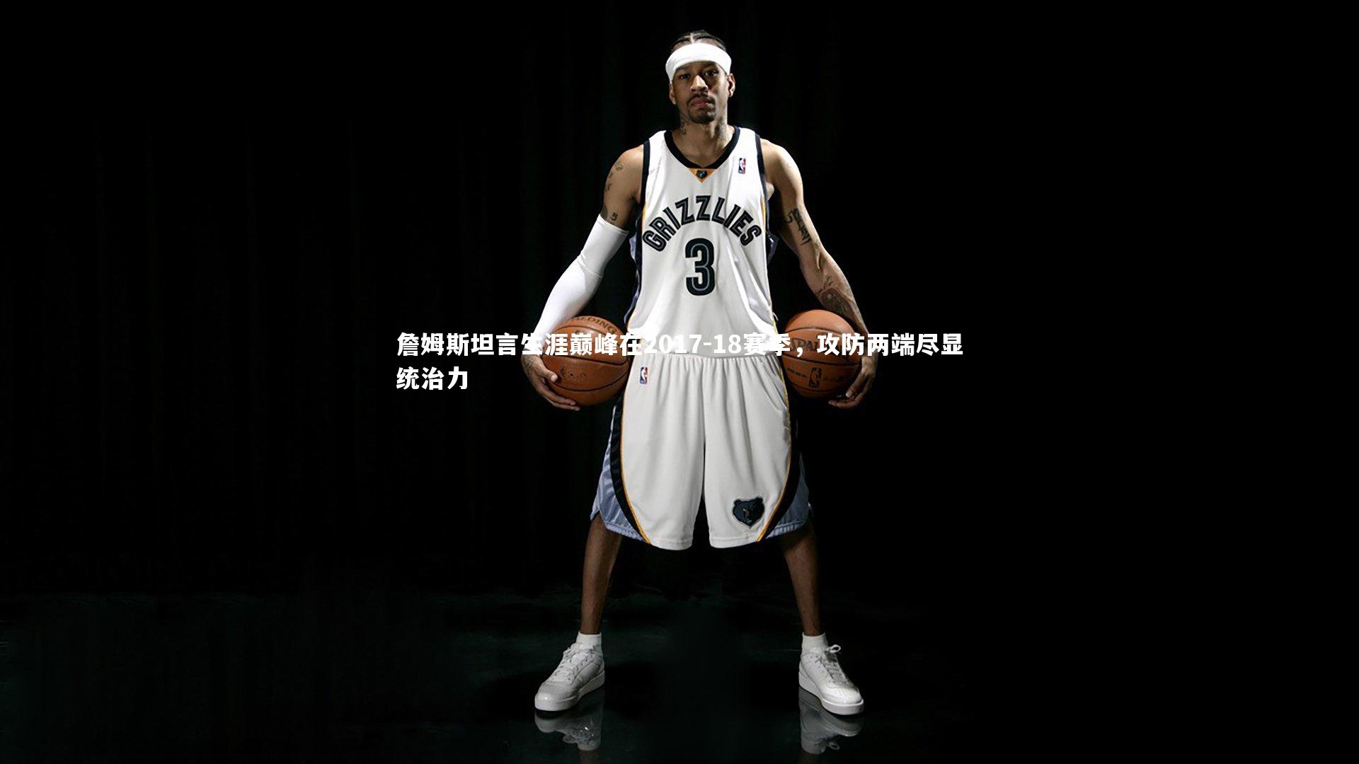 九游体育|詹姆斯坦言生涯巅峰在2017-18赛季，攻防两端尽显统治力