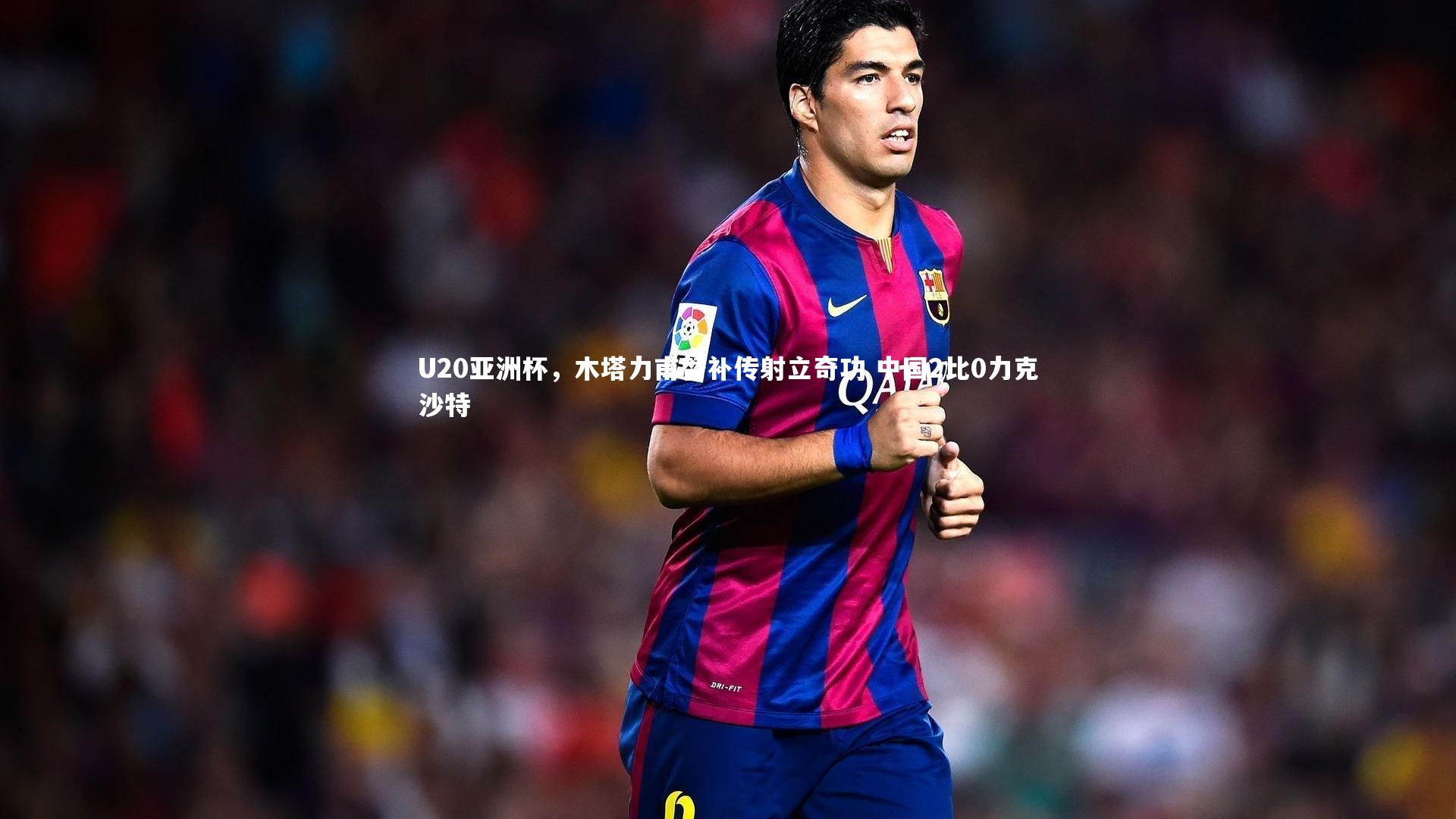 九游体育官网-U20亚洲杯，木塔力甫替补传射立奇功 中国2比0力克沙特